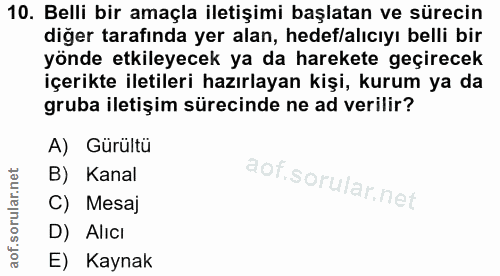 10. soru: Belli bir amaçla iletişimi başlatan ve sürecin diğer tarafında yer alan, hedef/alıcıyı belli bir yönde etkileyecek ya…