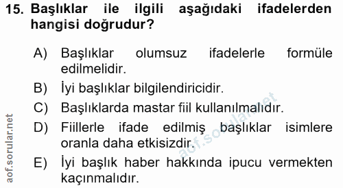 15. soru: Başlıklar ile ilgili aşağıdaki ifadelerden hangisi doğrudur? A) Başlıklar olumsuz ifadelerle formüle edilmelidir. B)I…
