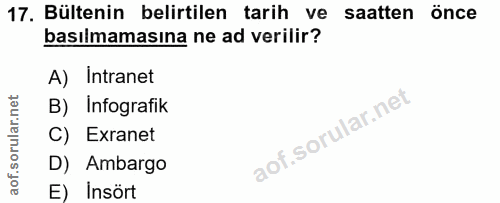 17. soru: Bültenin belirtilen tarih ve saatten önce basılmamasına ne ad verilir? A) Intranet B) Infografik C) Exranet D) Ambarg…