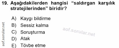 19. soru: Aşağıdakilerden hangisi "saldırgan karşılık stratejilerinden" biridir? A) Kaygı bildirme B) Sessiz kalma C) Soruşturm…