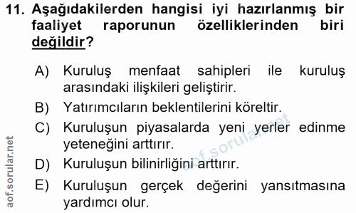 11. soru: Aşağıdakilerden hangisi iyi hazırlanmış bir faaliyet raporunun özelliklerinden biri değildir? A) Kuruluş menfaat sahi…