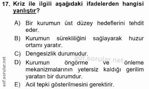 17. soru: Kriz ile ilgili aşağıdaki ifadelerden hangisi yanlıştır? A) Bir kurumun üst düzey hedeflerini tehdit eder. B) Kurumun…