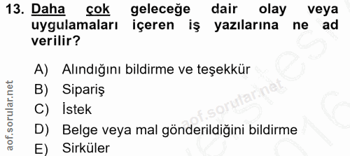 13. soru: Daha cok geleceğe dair olay veya uygulamaları içeren iş yazılarına ne ad verilir? A) Alındığını bildirme ve teşekkür…