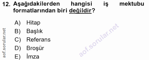 12. soru: Aşağıdakilerden hangisi is mektubu formatlarından biri değildir? A) Hitap B) Başlık C) Referans D) Broşür E) imza