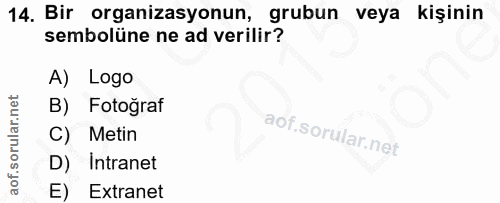 14. soru: Bir organizasyonun, grubun veya kişinin sembolüne ne ad verilir? A) Logo B) Fotoğraf C) Metin D) Intranet E) Extranet