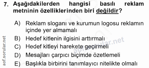 7. soru: Aşağıdakilerden hangisi basılı reklam metninin özelliklerinden biri değildir? A) Reklam sloganı ve kurumun logosu rek…