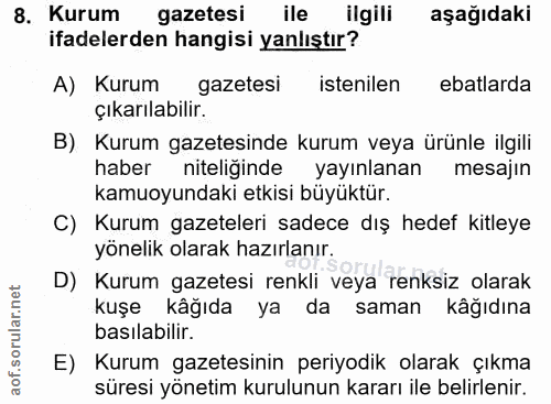 8. soru: Kurum gazetesi ile ilgili aşağıdaki ifadelerden hangisi yanlıştır? A) Kurum gazetesi istenilen ebatlarda çıkarılabıli…