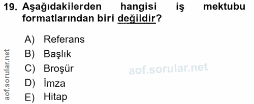 19. soru: Aşağıdakilerden hangisi is mektubu formatlarından biri değildir? A) Referans orular.net B) Başlık C) Broşür aof.s D)…