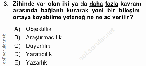 3. soru: Zihinde var olan iki ya da daha fazla kavram arasında bağlantı kurarak yeni bir bileşim ortaya koyabilme yeteneğine n…