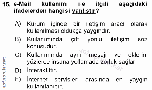 15. soru: e-Mail kullanımı ile ilgili aşağıdaki ifadelerden hangisi yanlıştır? A) Kurum içinde bir iletişim aracı olarak kullan…