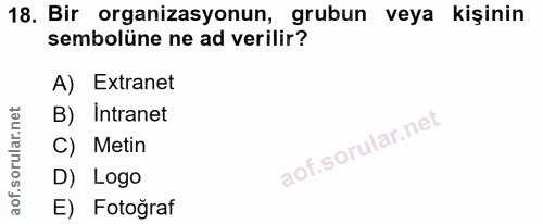18. soru: Bir organizasyonun, grubun veya kişinin sembolüne ne ad verilir? A) Extranet B) Intranet C) Metin D) Logo E) Fotoğraf
