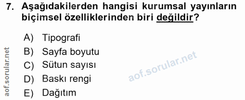 7. soru: Aşağıdakilerden hangisi kurumsal yayınların biçimsel özelliklerinden biri değildir? A) Tipografi B) Sayfa boyutu C) S…