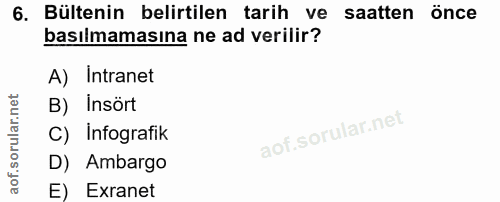 6. soru: Bültenin belirtilen tarih ve saatten tarih ve saatten önce basılmamasına ne ad verilir? A) Intranet B) İnsört C) Info…