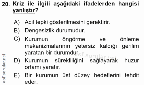 20. soru: Kriz ile ilgili aşağıdaki ifadelerden hangisi yanlıştır? A) Acil tepki gösterilmesini gerektirir. B) Dengesizlik duru…