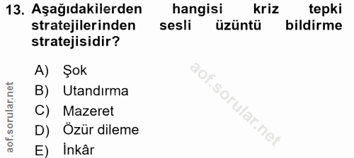 13. soru: Aşağıdakilerden hangisi kriz tepki stratejilerinden sesli üzüntü bildirme stratejisidir? A) Şok B) Utandırma C) Mazer…