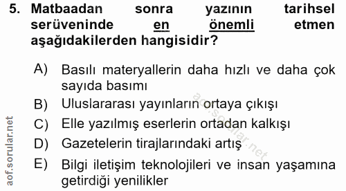 5. soru: Matbaadan sonra yazının tarihsel serüveninde en önemli etmen aşağıdakilerden hangisidir? A) Basılı materyallerin daha…