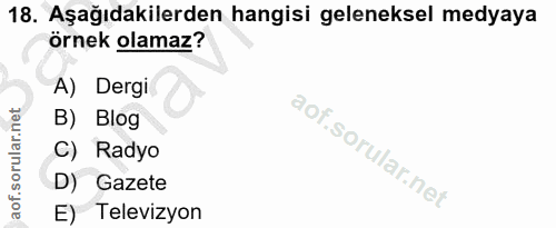 18. soru: Aşağıdakilerden hangisi geleneksel medyaya örnek olamaz? A) Dergi B) Blog C) Radyo D) Gazete E) Televizyon