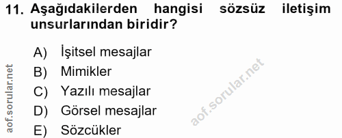 11. soru: Aşağıdakilerden hangisi sözsüz iletişim unsurlarından biridir? A) İşitsel mesajlar B) Mimikler C) Yazılı mesajlar D)…