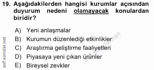 19. soru: Aşağıdakilerden hangisi kurumlar açısından duyurum nedeni olamayacak konulardan biridir? A) Yeni anlaşmalar B) Kurumu…