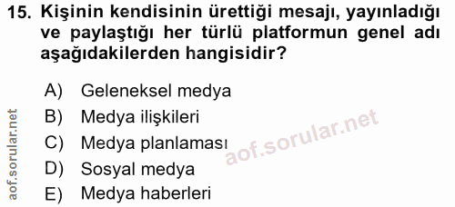 15. soru: Kişinin kendisinin ürettiği mesajı, yayınladığı ve paylaştığı her türlü platformun genel adı aşağıdakilerden hangisid…