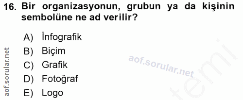 16. soru: Bir organizasyonun, grubun ya da kişinin sembolüne ne ad verilir? A) Infografik B) Biçim C) Grafik D) Fotoğraf E) Logo