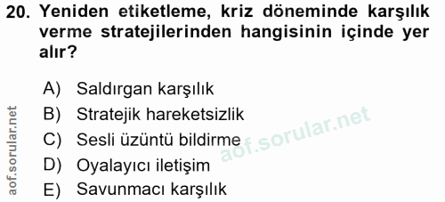 20. soru: Yeniden etiketleme, kriz döneminde karşılık verme stratejilerinden hangisinin içinde yer alır? A) Saldırgan karşılık…