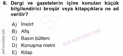 8. soru: Dergi ve gazetelerin içine konulan küçük bilgilendirici broşür veya kitapçıklara ne ad verilir? A) Insört B) Afiş C)…