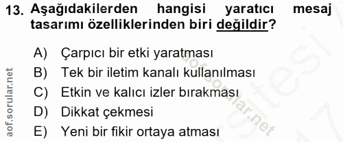 13. soru: Aşağıdakilerden hangisi yaratıcı mesaj tasarımı özelliklerinden biri değildir? A) Çarpıcı bir etki yaratması B) Tek b…