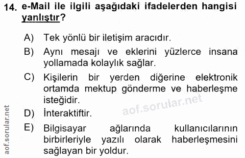 14. soru: e-Mail ile ilgili aşağıdaki ifadelerden hangisi yanlıştır? A) Tek yönlü bir iletişim aracıdır. B) Aynı mesajı ve ekle…