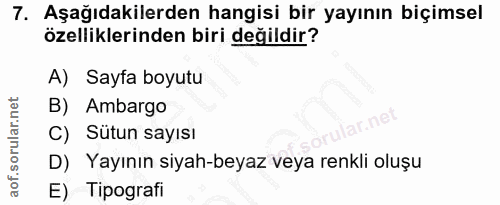 7. soru: Aşağıdakilerden hangisi bir yayının biçimsel özelliklerinden biri değildir? A) Sayfa boyutu B) Ambargo C) Sütun sayıs…