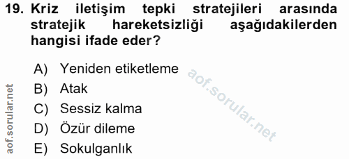 19. soru: Kriz iletişim tepki stratejileri arasında stratejik hareketsizliği aşağıdakilerden hangisi ifade eder? A) Yeniden eti…