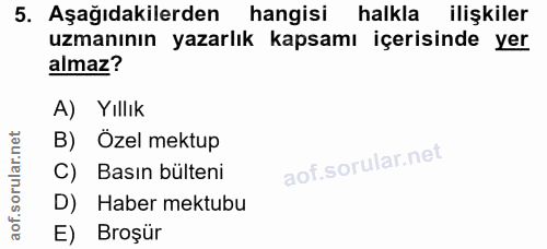 5. soru: Aşağıdakilerden hangisi halkla ilişkiler uzmanının yazarlık kapsamı içerisinde yer almaz? A) Yıllık B) Özel mektup C)…