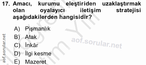 17. soru: Amacı, kurumu eleştiriden uzaklaştırmak olan oyalayıcı iletişim stratejisi aşağıdakilerden hangisidir? A) Pişmanlık B…