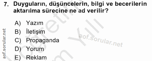 7. soru: Duyguların, düşüncelerin, bilgi ve becerilerin aktarılma sürecine ne ad verilir? A) Yazım B) İletişim l C) Propaganda…