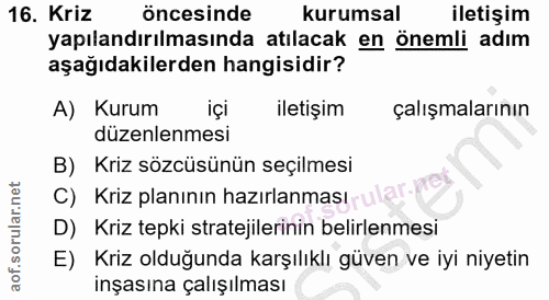 16. soru: Kriz öncesinde kurumsal iletişim yapılandırılmasında atılacak en önemli adım aşağıdakilerden hangisidir? A) Kurum içi…