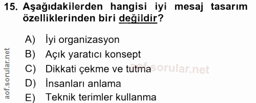 15. soru: Aşağıdakilerden hangisi iyi mesaj tasarım özelliklerinden biri değildir? A) İyi organizasyon B) Açık yaratıcı konsept…