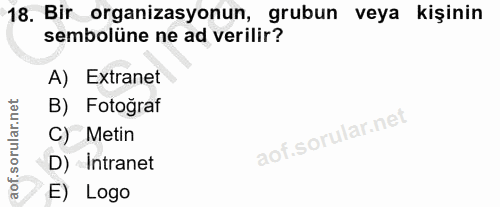 18. soru: Bir organizasyonun, grubun veya kişinin sembolüne ne ad verilir? A) Extranet B) Fotoğraf C) Metin D) Intranet E) Logo