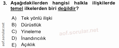 3. soru: Aşağıdakilerden hangisi halkla ilişkilerde temel ilkelerden biri değildir? A) Tek yönlü ilişki B) Dürüstlük C) Yinele…