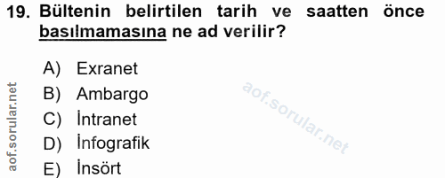19. soru: Bültenin belirtilen tarih ve saatten önce basılmamasına ne ad verilir? A) Exranet B) Ambargo C) Intranet D) İnfografi…