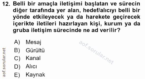 12. soru: Belli bir amaçla iletişimi başlatan ve sürecin diğer tarafında yer alan, hedef/alıcıyı belli bir yönde etkileyecek ya…