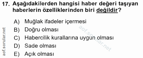 17. soru: Aşağıdakilerden hangisi haber değeri taşıyan haberlerin özelliklerinden biri değildir? A) Muğlak ifadeler içermesi B)…