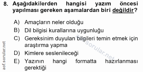 8. soru: Aşağıdakilerden hangisi yazım öncesi yapılması gereken aşamalardan biri değildir? A) Amaçların neler olduğu B) Dil bi…