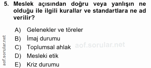 5. soru: Meslek açısından doğru veya yanlışın ne olduğu ile ilgili kurallar ve standartlara ne ad verilir? A) Gelenekler ve tö…