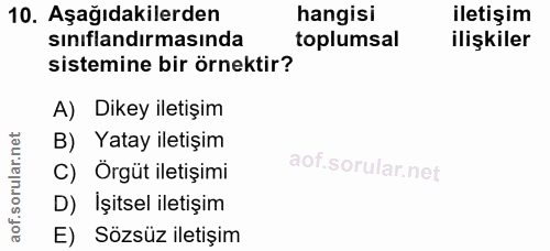 10. soru: Aşağıdakilerden hangisi iletişim sınıflandırmasında toplumsal ilişkiler sistemine bir örnektir? A) Dikey iletişim B)…