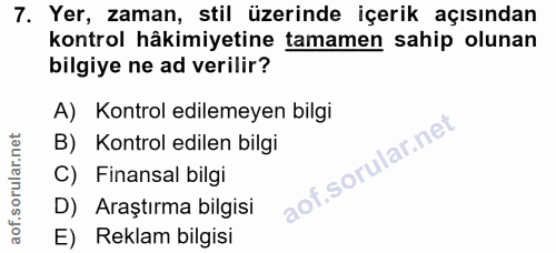 7. soru: Yer, zaman, stil üzerinde içerik açısından kontrol häkimiyetine tamamen sahip olunan bilgiye ne ad verilir? A) Kontro…
