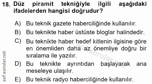 18. soru: Düz piramit tekniğiyle ilgili aşağıdaki ifadelerden hangisi doğrudur? A) Bu teknik gazete haberciliğinde kullanılır.…