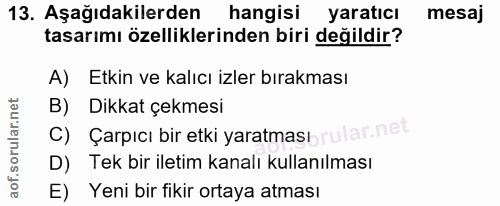 13. soru: Aşağıdakilerden hangisi yaratıcı mesaj tasarımı özelliklerinden biri değildir? A) Etkin ve kalıcı izler bırakması B)…
