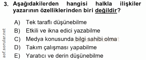 3. soru: Aşağıdakilerden hangisi halkla ilişkiler yazarının özelliklerinden biri değildir? A) Tek taraflı düşünebilme B) Etkil…