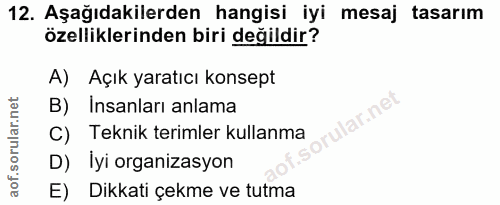 12. soru: Aşağıdakilerden hangisi iyi mesaj tasarım özelliklerinden biri değildir? A) Açık yaratıcı konsept B) Insanları anlama…
