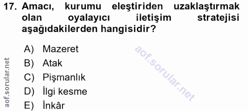 17. soru: Amacı, kurumu eleştiriden uzaklaştırmak olan oyalayıcı iletişim stratejisi aşağıdakilerden hangisidir? A) Mazeret B)…